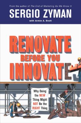 Renovate before you innovate : why doing the new thing might not be the right thing