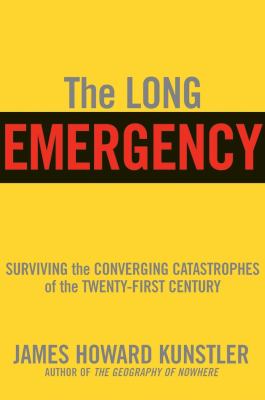 The long emergency : surviving the converging catastrophes of the twenty-first century