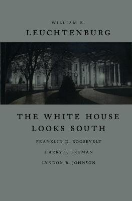 The White House looks south : Franklin D. Roosevelt, Harry S. Truman, Lyndon B. Johnson