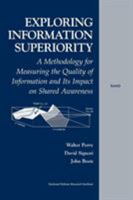 Exploring information superiority : a methodology for measuring the quality of information and its impact on shared awareness