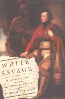White savage : William Johnson and the invention of America