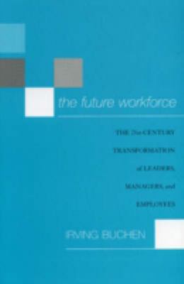 The future workforce : the 21st-century transformation of leaders, managers, and employees
