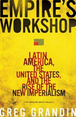 Empire's workshop : Latin America, the United States, and the rise of the new imperialism