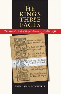 The king's three faces : the rise & fall of royal America, 1688-1776