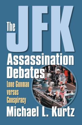 The JFK assassination debates : lone gunman versus conspiracy