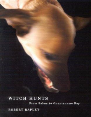 Witch hunts : from Salem to Guantanamo Bay