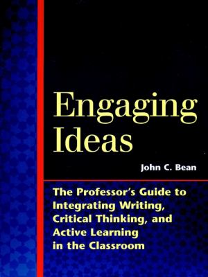 Engaging ideas : the professor's guide to integrating writing, critical thinking, and active learning in the classroom