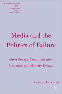 Media and the politics of failure : great powers, communication strategies, and military defeats