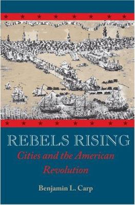 Rebels rising : cities and the American Revolution