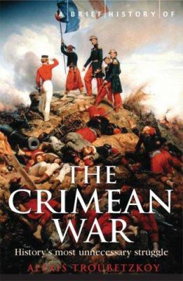 A brief history of the Crimean War : the causes and consequences of a medieval conflict fought in a modern age