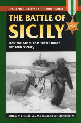 The battle of Sicily : how the Allies lost their chance for total victory