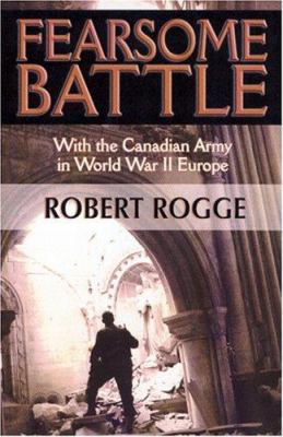 Fearsome battle : with the Canadian Army in World War II Europe