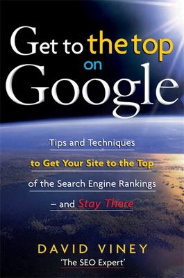 Get to the top on Google : tips and techniques to get your site to the top of the search engine rankings-- and stay there