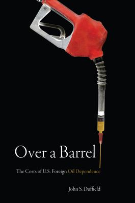 Over a barrel : the costs of U.S. foreign oil dependence