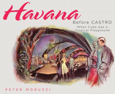 Havana before Castro : when Cuba was a tropical playground