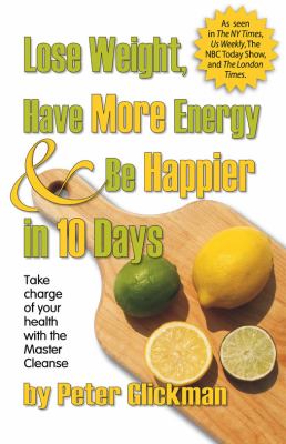 Lose weight, have more energy & be happier in 10 days : take charge of your health with the Master Cleanse