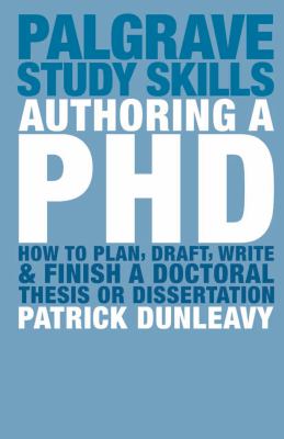 Authoring a PhD : how to plan, draft, write, and finish a doctoral thesis or dissertation