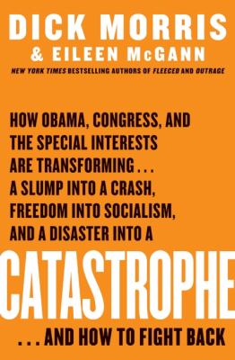 Catastrophe : how Obama, Congress, and the special interests are transforming...a slump into a crash, freedom into socialism, and a disaster into a CATASTROPHE...and how to fight back
