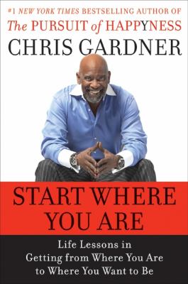 Start where you are : life lessons in getting from where you are to where you want to be