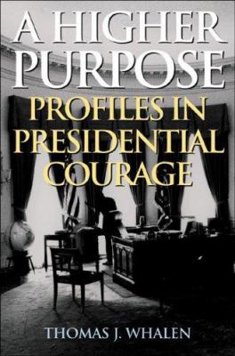 A higher purpose : profiles in presidential courage