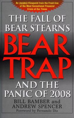 Bear trap : the fall of Bear Stearns and the panic of 2008