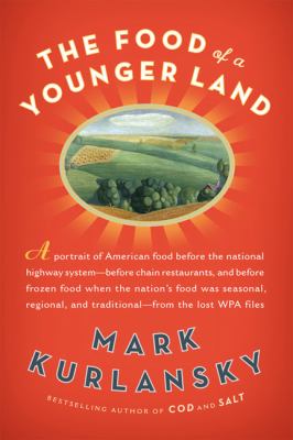 The food of a younger land : a portrait of American food : before the national highway system, before chain restaurants, and before frozen food, when the nation's food was seasonal, regional, and traditional : from the lost WPA files