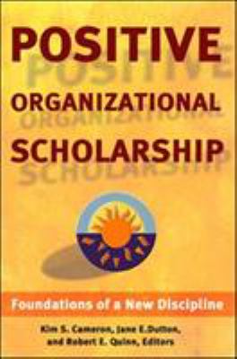 Positive organizational scholarship : foundations of a new discipline