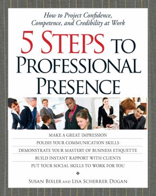 5 steps to professional presence : how to project confidence, competence, and credibility at work