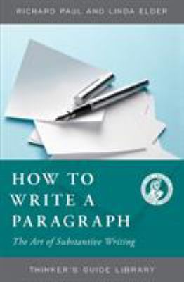 The thinker's guide to how to write a paragraph : the art of substantive writing : how to say something worth saying about something worth saying something about