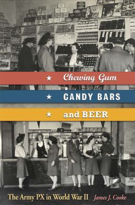 Chewing gum, candy bars, and beer : the Army PX in World War II