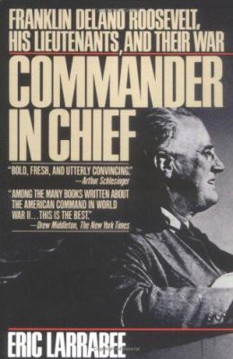 Commander in chief : Franklin Delano Roosevelt, his lieutenants, and their war