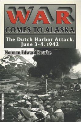War comes to Alaska : the Dutch Harbor Attack, June 3-4, 1942