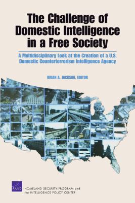 The challenge of domestic intelligence in a free society : a multidisciplinary look at the creation of a U.S. domestic counterterrorism intelligence agency