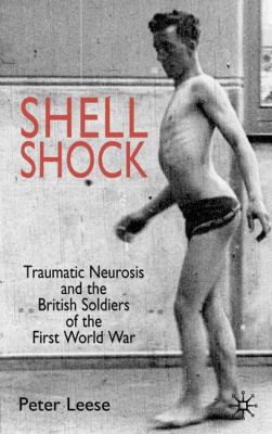 Shell shock : traumatic neurosis and the British soldiers of the First World War