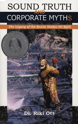 Sound truth and corporate myth$ : the legacy of the Exxon Valdez oil spill