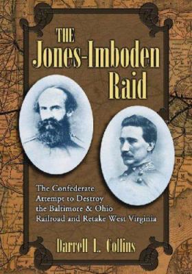 The Jones-Imboden raid : the Confederate attempt to destroy the Baltimore & Ohio Railroad and retake West Virginia