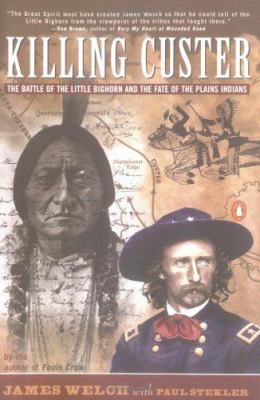 Killing Custer : the Battle of the Little Bighorn and the fate of the Plains Indians