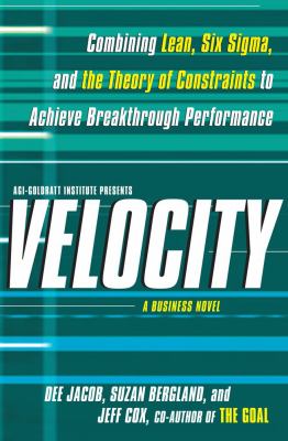 Velocity : combining lean, six sigma, and the theory of constraints to achieve breakthrough performance : a business novel