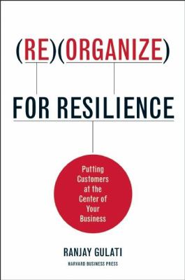 Reorganize for resilience : putting customers at the center of your business