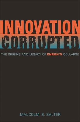 Innovation corrupted : the origins and legacy of Enron's collapse