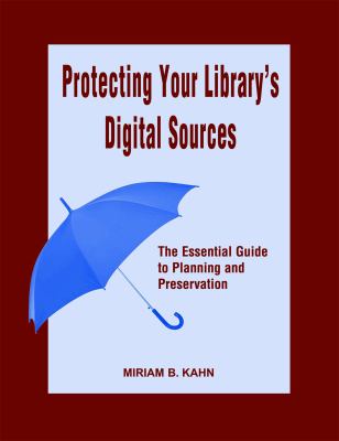 Protecting your library's digital sources : the essential guide to planning and preservation