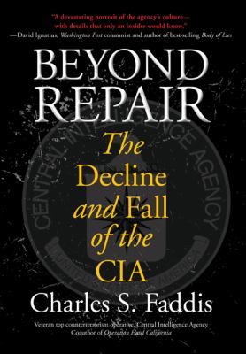 Beyond repair : the decline and fall of the CIA
