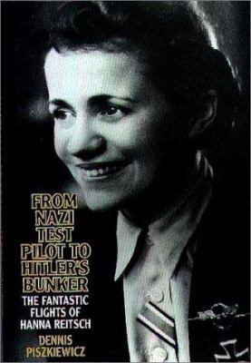 From Nazi test pilot to Hitler's bunker : the fantastic flights of Hanna Reitsch