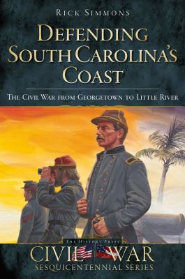 Defending South Carolina's coast : the Civil War from Georgetown to Little River