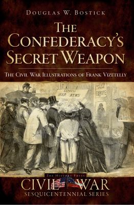 The Confederacy's secret weapon : the Civil War illustrations of Frank Vizetelly
