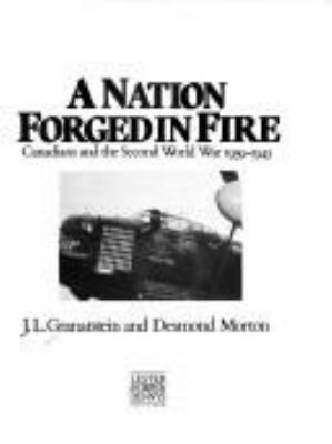 A nation forged in fire : Canadians and the Second World War, 1939-1945