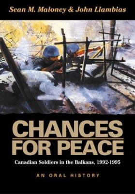 Chances for peace : Canadian soldiers in the Balkans, 1992-1995 : an oral history