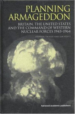 Planning Armageddon : Britain, the United States and the command of Western nuclear forces 1945-1964