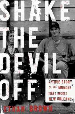 Shake the devil off : a true story of the murder that rocked New Orleans