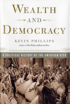 Wealth and democracy : a political history of the American rich